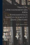 Traité de l'Enchainement des Idées Fondamentales dans les Sciences et dans l'Histoire di Antoine Augustin Cournot edito da LEGARE STREET PR