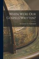 When Were our Gospels Written? di Constantin Von Tischendorf edito da LEGARE STREET PR