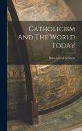 Catholicism And The World Today di Dom Aelred Graham edito da LEGARE STREET PR