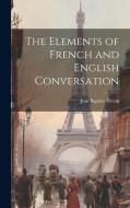 The Elements of French and English Conversation di Jean Baptiste Perrin edito da LEGARE STREET PR