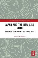 Japan And The New Silk Road di Nikolay Murashkin edito da Taylor & Francis Ltd