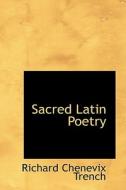 Sacred Latin Poetry di Richard Chenevix Trench edito da Bibliolife