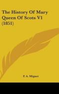 The History of Mary Queen of Scots V1 (1851) di Francois Auguste Marie Alexis Mignet, F. a. Mignet edito da Kessinger Publishing