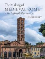 The Making Of Medieval Rome di Hendrik Dey edito da Cambridge University Press