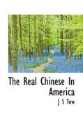 The Real Chinese In America di J S Tow edito da Bibliolife