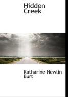 Hidden Creek di Katharine Newlin Burt edito da Bibliolife