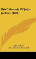 Brief Memoir of John Jackson (1856) di John Jackson, Ann Albertson Townsend edito da Kessinger Publishing