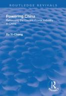 Powering China:Reforming the Electric Power Industry in China di Xu Yi-chong edito da Taylor & Francis Ltd
