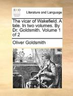 The Vicar Of Wakefield. A Tale. In Two Volumes. By Dr. Goldsmith. Volume 1 Of 2 di Oliver Goldsmith edito da Gale Ecco, Print Editions