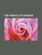 The Prince Of Orange di Books Group edito da General Books Llc