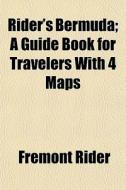 Rider's Bermuda; A Guide Book For Travel di Fremont Rider edito da General Books