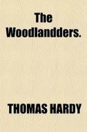 The Woodlandders. di Thomas Hardy edito da General Books