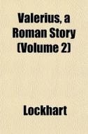 Valerius, A Roman Story Volume 2 di Lockhart edito da General Books