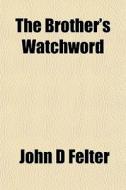 The Brother's Watchword di John D. Felter edito da General Books