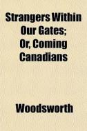 Strangers Within Our Gates; Or, Coming C di Woodsworth edito da General Books