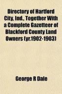 Directory Of Hartford City, Ind., Togeth di George R. Dale edito da General Books