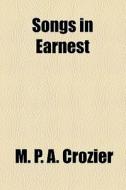 Songs In Earnest di M. P. a. Crozier edito da General Books Llc