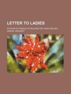 Letter To Ladies; In Favor Of Female Phy di Samuel Gregory edito da Rarebooksclub.com
