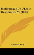 Bibliotheque de L'Ecole Des Chartes V3 (1846) di Natalis De Wailly edito da Kessinger Publishing