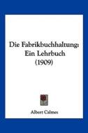 Die Fabrikbuchhaltung: Ein Lehrbuch (1909) di Albert Calmes edito da Kessinger Publishing
