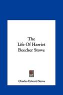 The Life of Harriet Beecher Stowe di Charles Edward Stowe edito da Kessinger Publishing