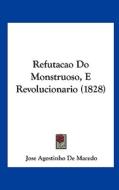 Refutacao Do Monstruoso, E Revolucionario (1828) di Jose Agostinho De Macedo edito da Kessinger Publishing