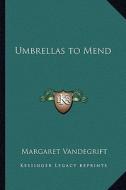 Umbrellas to Mend di Margaret Vandegrift edito da Kessinger Publishing