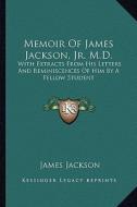 Memoir of James Jackson, JR. M.D.: With Extracts from His Letters and Reminiscences of Him by a Fellow Student di James Jackson edito da Kessinger Publishing