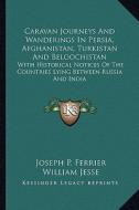 Caravan Journeys and Wanderings in Persia, Afghanistan, Turkistan and Beloochistan: With Historical Notices of the Countries Lying Between Russia and di Joseph P. Ferrier edito da Kessinger Publishing