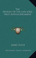 The History of the Late 63rd, West Suffolk, Regiment di James Slack edito da Kessinger Publishing