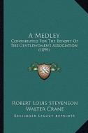 A Medley: Contributed for the Benefit of the Gentlewomen's Association (1899) di Robert Louis Stevenson, Walter Crane edito da Kessinger Publishing