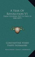 A Year of Revolution V1: From a Journal Kept in Paris in 1848 (1857) di Constantine Henry Phipps Normanby edito da Kessinger Publishing