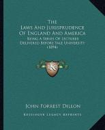 The Laws and Jurisprudence of England and America: Being a Series of Lectures Delivered Before Yale University (1894) di John Forrest Dillon edito da Kessinger Publishing