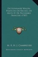 Dictionnaire Walon-Francois Ou Recueil de Mots Et de Proverbes Francois (1787) di M. R. H. J. Cambresier edito da Kessinger Publishing