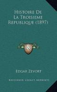 Histoire de La Troisieme Republique (1897) di Edgar Zevort edito da Kessinger Publishing