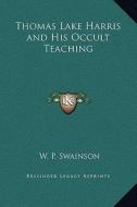 Thomas Lake Harris and His Occult Teaching di W. P. Swainson edito da Kessinger Publishing