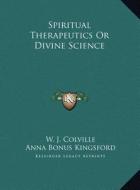Spiritual Therapeutics or Divine Science di W. J. Colville, Anna Bonus Kingsford edito da Kessinger Publishing