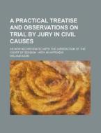 A   Practical Treatise and Observations on Trial by Jury in Civil Causes; As Now Incorporated with the Jurisdiction of the Court of Session: With an A di William Adam edito da Rarebooksclub.com