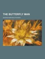 The Butterfly Man di George Barr McCutcheon edito da Theclassics.us
