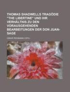 Thomas Shadwells Tragodie "The Libertine" Und Ihr Verhaltnis Zu Den Vorausgehenden Bearbeitungen Der Don Juan-Sage di Oskar Reihmann edito da Rarebooksclub.com