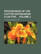 Proceedings of the Clifton Antiquarian Club for Volume 2 di Clifton Antiquarian Club edito da Rarebooksclub.com