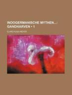 Indogermanische Mythen (1); Gandharven di Elard Hugo Meyer edito da General Books Llc
