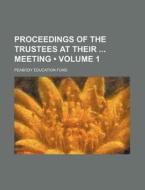 Proceedings Of The Trustees At Their Meeting (volume 1) di Peabody Education Fund edito da General Books Llc