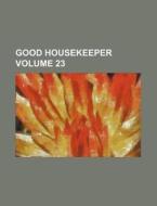 Good Housekeeper Volume 23 di Books Group edito da Rarebooksclub.com