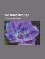 The Bond Record; A Journal for Investors Volume 2 di Anonymous edito da Rarebooksclub.com