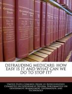 Defrauding Medicare: How Easy Is It And What Can We Do To Stop It? edito da Bibliogov