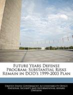 Future Years Defense Program: Substantial Risks Remain In Dod\'s 1999-2003 Plan edito da Bibliogov