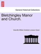 Bletchingley Manor and Church. di Granville William Gresham Leveson Gower edito da British Library, Historical Print Editions