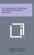 The Judicial Opinions of Oliver Wendell Holmes di Harry C. Shriver, Francis Biddle edito da Literary Licensing, LLC