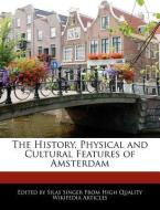 The History, Physical and Cultural Features of Amsterdam di Silas Singer edito da WEBSTER S DIGITAL SERV S